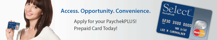Access. Opportunity. Convenience. Apply for your PaychekPLUS! Prepaid Card Today!
